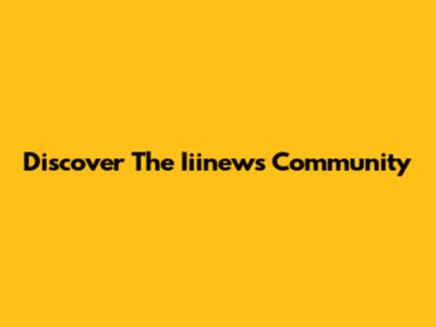 Discover The Iiinews Community