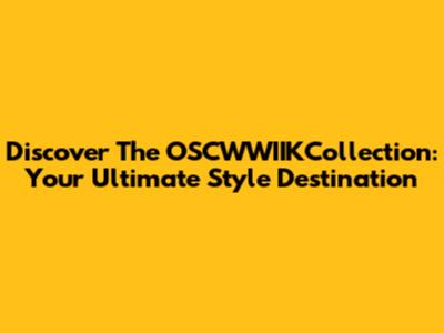 Discover The OSCWWIIKCollection: Your Ultimate Style Destination