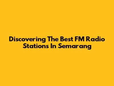 Discovering The Best FM Radio Stations In Semarang