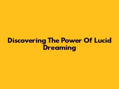 Discovering The Power Of Lucid Dreaming