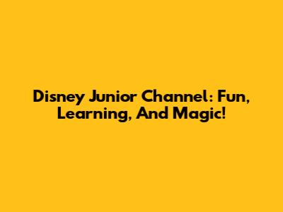 Disney Junior Channel: Fun, Learning, And Magic!