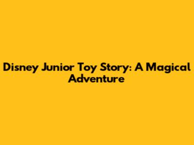 Disney Junior Toy Story: A Magical Adventure