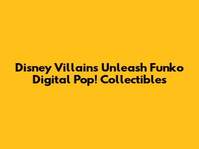 Disney Villains Unleash Funko Digital Pop! Collectibles