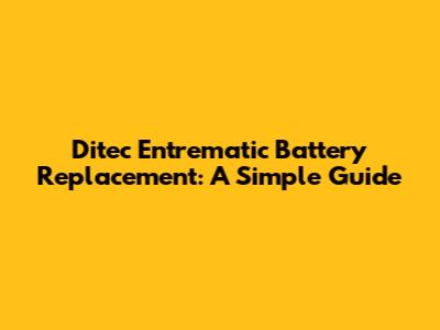 Ditec Entrematic Battery Replacement: A Simple Guide