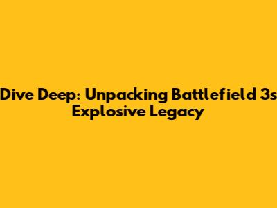 Dive Deep: Unpacking Battlefield 3's Explosive Legacy