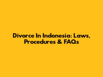 Divorce In Indonesia: Laws, Procedures & FAQs