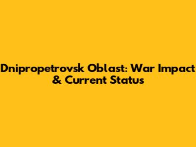 Dnipropetrovsk Oblast: War Impact & Current Status