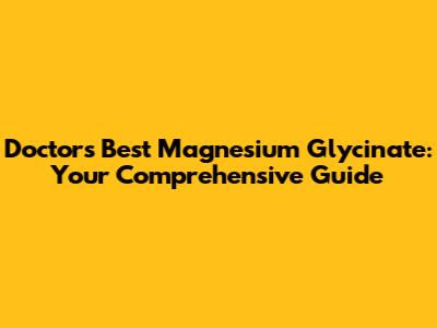 Doctor's Best Magnesium Glycinate: Your Comprehensive Guide