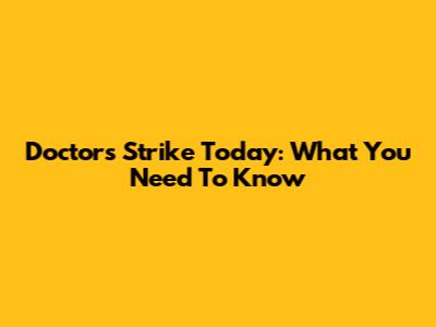 Doctor's Strike Today: What You Need To Know
