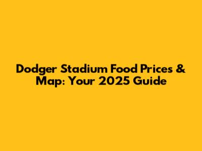 Dodger Stadium Food Prices & Map: Your 2025 Guide