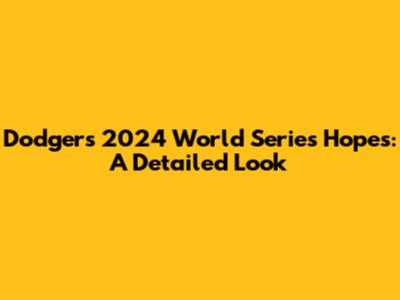 Dodgers' 2024 World Series Hopes: A Detailed Look