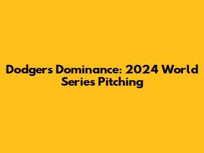 Dodgers' Dominance: 2024 World Series Pitching