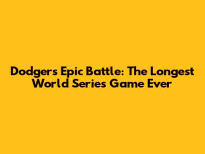 Dodgers' Epic Battle: The Longest World Series Game Ever