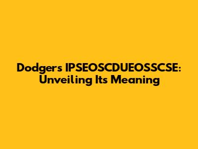 Dodgers' IPSEOSCDUEOSSCSE: Unveiling Its Meaning