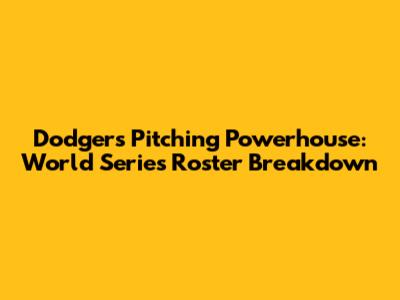 Dodgers' Pitching Powerhouse: World Series Roster Breakdown