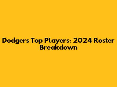 Dodgers' Top Players: 2024 Roster Breakdown