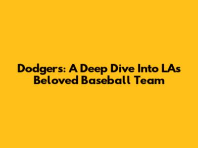Dodgers: A Deep Dive Into LA's Beloved Baseball Team
