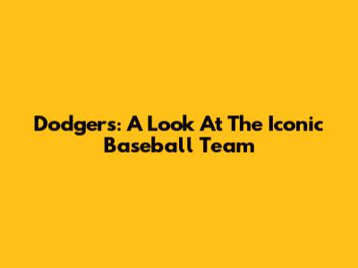 Dodgers: A Look At The Iconic Baseball Team