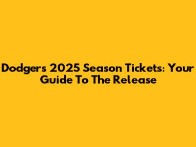 Dodgers 2025 Season Tickets: Your Guide To The Release