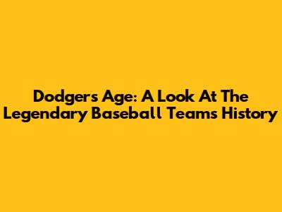 Dodgers Age: A Look At The Legendary Baseball Team's History