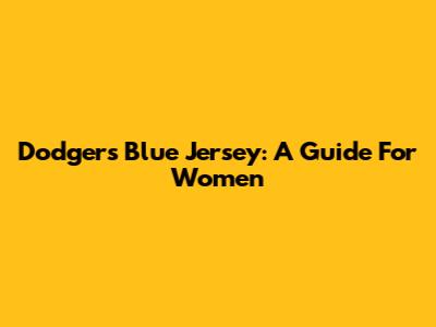 Dodgers Blue Jersey: A Guide For Women