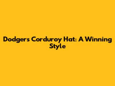 Dodgers Corduroy Hat: A Winning Style