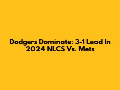 Dodgers Dominate: 3-1 Lead In 2024 NLCS Vs. Mets