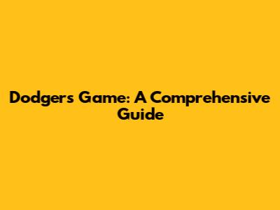 Dodgers Game: A Comprehensive Guide