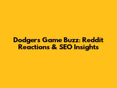 Dodgers Game Buzz: Reddit Reactions & SEO Insights