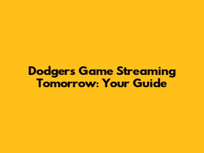 Dodgers Game Streaming Tomorrow: Your Guide
