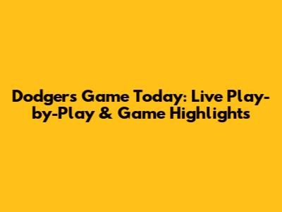 Dodgers Game Today: Live Play-by-Play & Game Highlights
