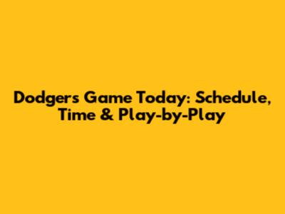 Dodgers Game Today: Schedule, Time & Play-by-Play