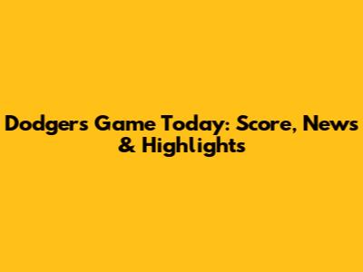 Dodgers Game Today: Score, News & Highlights