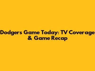 Dodgers Game Today: TV Coverage & Game Recap