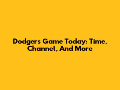 Dodgers Game Today: Time, Channel, And More