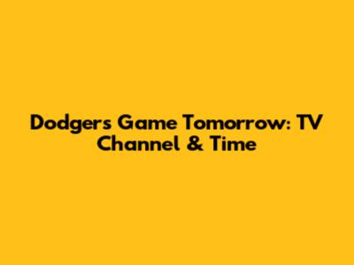 Dodgers Game Tomorrow: TV Channel & Time