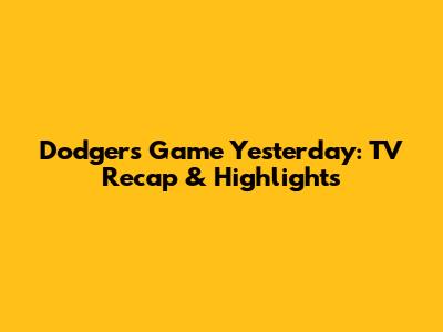 Dodgers Game Yesterday: TV Recap & Highlights
