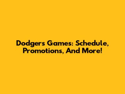 Dodgers Games: Schedule, Promotions, And More!