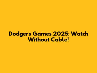 Dodgers Games 2025: Watch Without Cable!