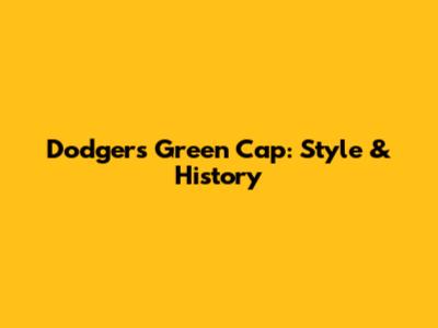 Dodgers Green Cap: Style & History