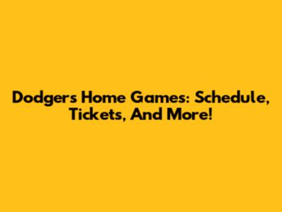 Dodgers Home Games: Schedule, Tickets, And More!