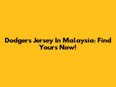 Dodgers Jersey In Malaysia: Find Yours Now!