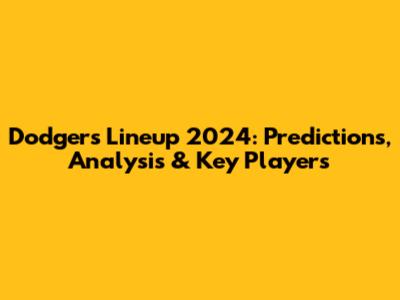 Dodgers Lineup 2024: Predictions, Analysis & Key Players