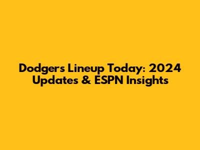 Dodgers Lineup Today: 2024 Updates & ESPN Insights