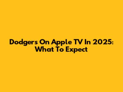 Dodgers On Apple TV In 2025: What To Expect