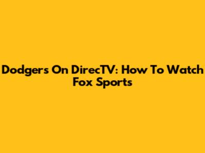 Dodgers On DirecTV: How To Watch Fox Sports