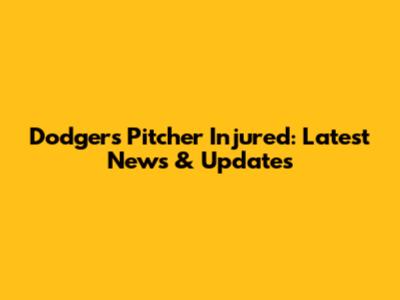 Dodgers Pitcher Injured: Latest News & Updates