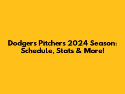 Dodgers Pitchers' 2024 Season: Schedule, Stats & More!