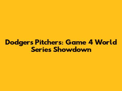 Dodgers Pitchers: Game 4 World Series Showdown