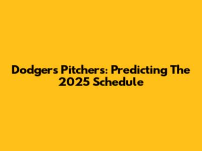 Dodgers Pitchers: Predicting The 2025 Schedule